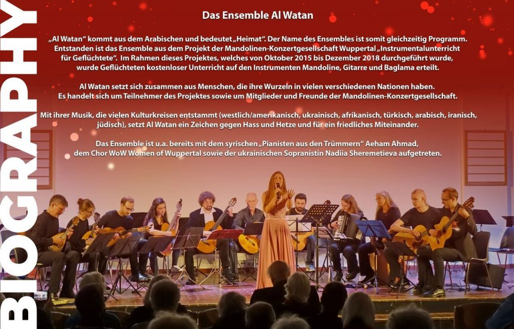 Das Ensemble Al Watan: "Al Watan" kommt aus dem Arabischen und bedeutet "Heimat". Entstanden ist das Ensemble aus dem Projekt der Mandolinen-Konzertgesellschaft Wuppertal "Instrumentalunterricht für Geflüchtete" ab Oktober 2015. Mit ihrer Musik, die vielen Kulturkreisen entstammt, setzt AL Watan ein Zeichen für ein friedliches Miteinander.