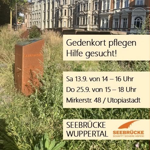 Text: Gedenkort pflegen - Hilfe gesucht: Samstag, 11.9. von 14 bis 16 Uhr und Donnerstag, 25.9. von 15 bis 18 Uhr. Ort. Mirkerstr. 48/ Utopiastadt. Foto des Gedenkorts im Hintergrund, Logo der Seebrücke Wuppertal.